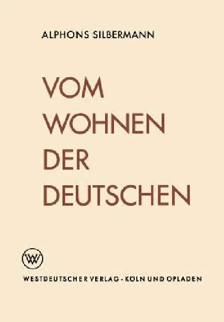 Vom Wohnen Der Deutschen: Eine Soziologische Studie Über Das Wohnerlebnis by Alphons Silbermann