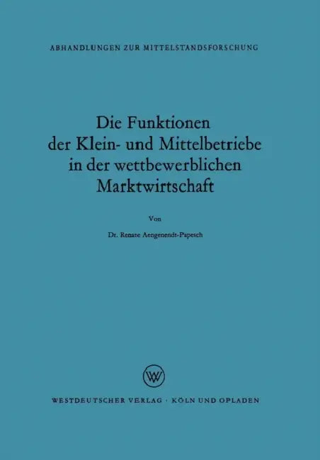 Die Funktionen Der Klein- Und Mittelbetriebe in Der Wettbewerblichen Marktwirtschaft by Renate Aengenendt