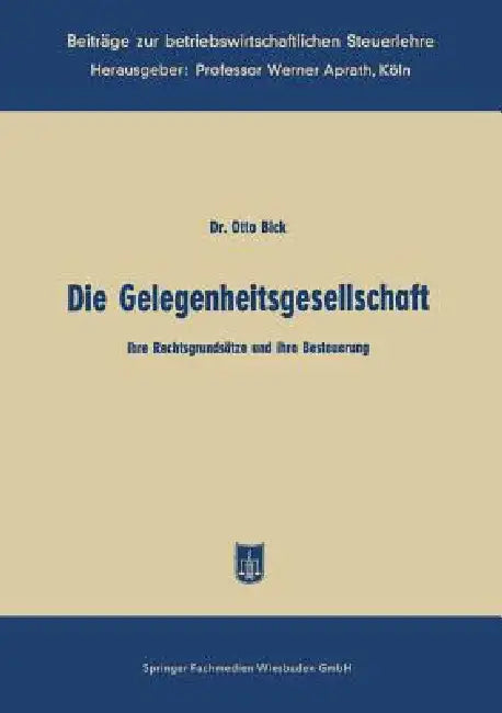 Die Gelegenheitsgesellschaft: Ihre Rechtsgrundsätze Und Ihre Besteuerung by Otto Bick