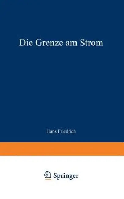 Die Grenze Am Strom: Roman Aus Deutscher Vergangenheit by Hans Friedrich