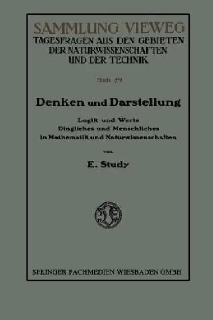 Denken Und Darstellung: Logik Und Werte Dingliches Und Menschliches in Mathematik Und Naturwissenschaften by Eduard Study