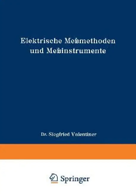Elektrische Meßmethoden Und Meßinstrumente: Ein Hilfsbuch Zum Gebrauch Bei Einfachen Elektrischen Arbeiten Im Laboratorium by Siegfried Valentiner