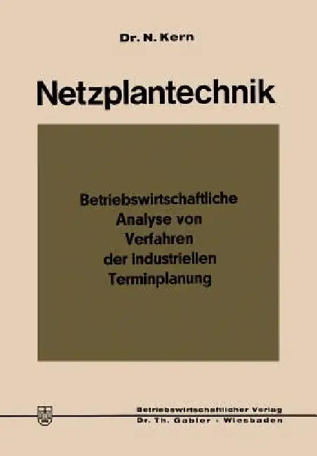Netzplantechnik: Betriebswirtschaftliche Analyse Von Verfahren Der Industriellen Terminplanung by Nikolaus Kern