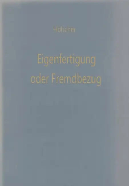 Eigenfertigung Oder Fremdbezug: Entscheidungsmodelle Für Den Wirtschaftlichkeitsvergleich by Klaus Hölscher