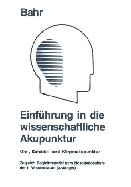Einführung in Die Wissenschaftliche Akupunktur: Ohr-, Schädel- Und Körperakupunktur; Zugleich Begleitmaterial Zum Hospitationskurs Der 1. Wissensstufe by Frank R. Bahr