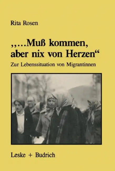 "...Muß Kommen, Aber Nix Von Herzen": Zur Lebenssituation Von Migrantinnen -- Unter Besonderer Berücksichtigung Der Biographien Türkischer Frauen by Rita Rosen