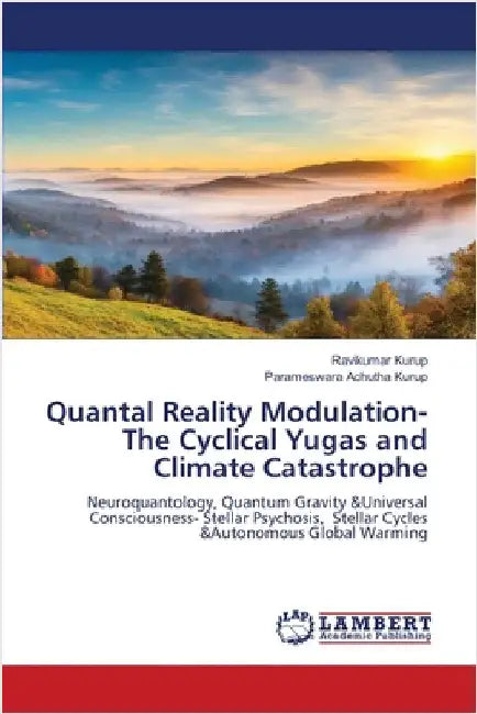 Quantal Reality Modulation- The Cyclical Yugas and Climate Catastrophe by Kurup, Ravikumar