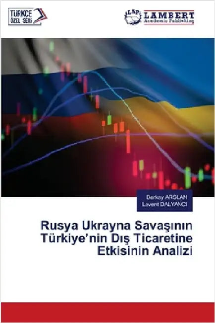 Rusya Ukrayna Savaşının Türkiye'nin Dış Ticaretine Etkisinin Analizi by Arslan, Berkay