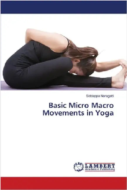 Basic Micro Macro Movements in Yoga by Naragatti, Siddappa