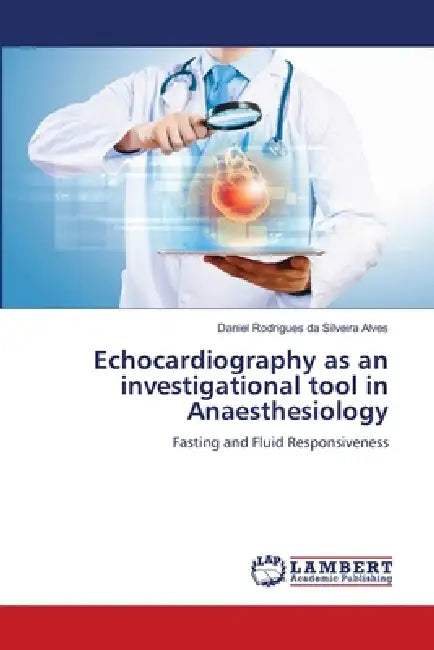 Echocardiography as an investigational tool in Anaesthesiology by Daniel Rodrigues Da Silveira Alves