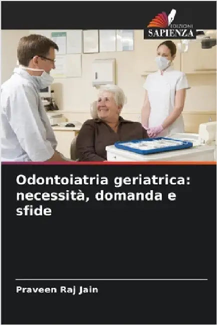 Odontoiatria geriatrica: necessità, domanda e sfide by Jain, Praveen Raj
