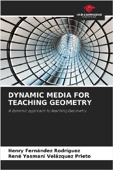 Dynamic Media for Teaching Geometry by Fernández Rodríguez, Henry