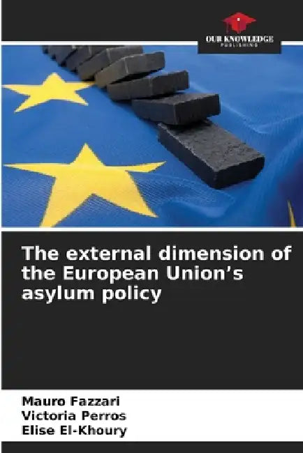 The external dimension of the European Union's asylum policy by Mauro Fazzari, Victoria Perros, Elise El-Khoury