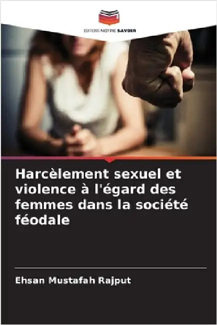 Harcèlement sexuel et violence à l'égard des femmes dans la société féodale by Mustafah Rajput, Ehsan
