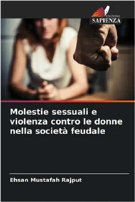 Molestie sessuali e violenza contro le donne nella società feudale by Mustafah Rajput, Ehsan