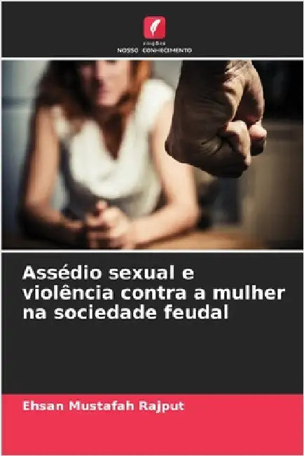 Assédio sexual e violência contra a mulher na sociedade feudal by Mustafah Rajput, Ehsan