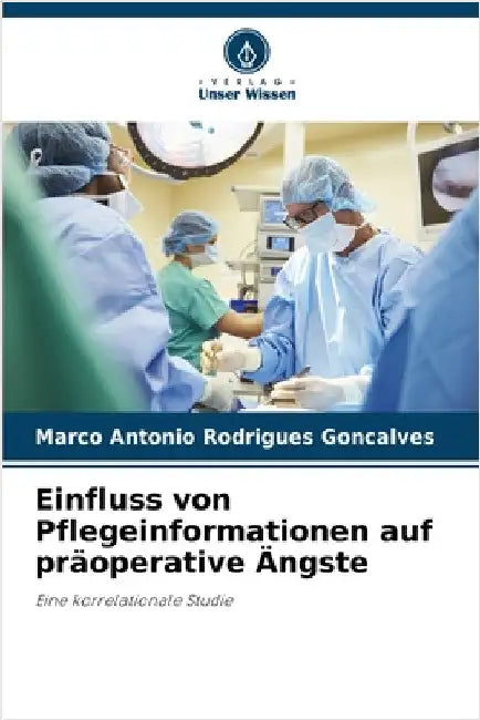 Einfluss von Pflegeinformationen auf präoperative Ängste by Rodrigues Goncalves, Marco Antonio