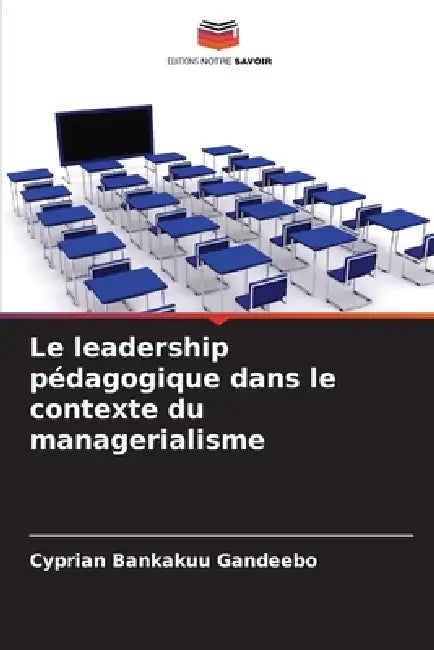 Le leadership pédagogique dans le contexte du managerialisme by Cyprian Bankakuu Gandeebo