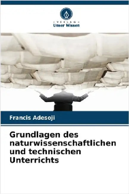 Grundlagen des naturwissenschaftlichen und technischen Unterrichts by Adesoji, Francis