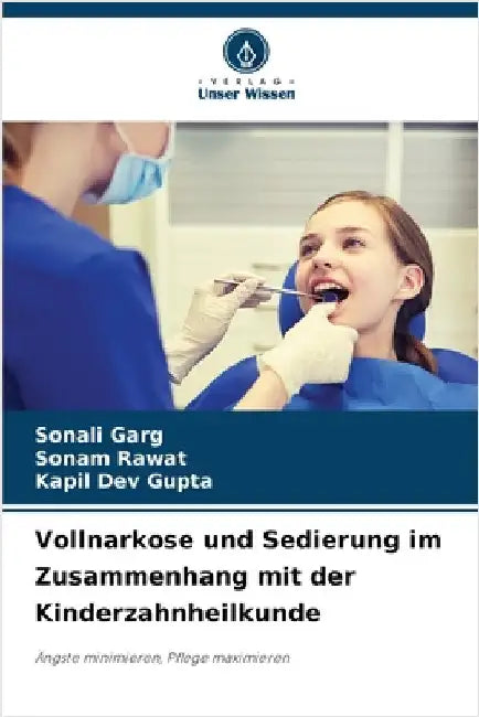 Vollnarkose und Sedierung im Zusammenhang mit der Kinderzahnheilkunde by Garg, Sonali