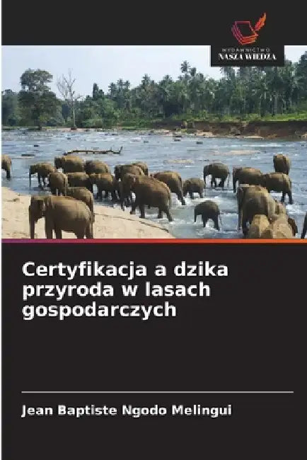 Certyfikacja a dzika przyroda w lasach gospodarczych by Jean Baptiste Ngodo Melingui