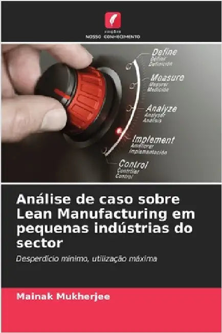 Análise de caso sobre Lean Manufacturing em pequenas indústrias do sector by Mukherjee, Mainak