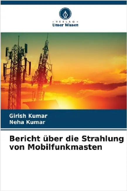 Bericht über die Strahlung von Mobilfunkmasten by Kumar, Girish