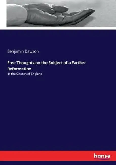 Free Thoughts on the Subject of a Farther Reformation: of the Church of England by Benjamin Dawson