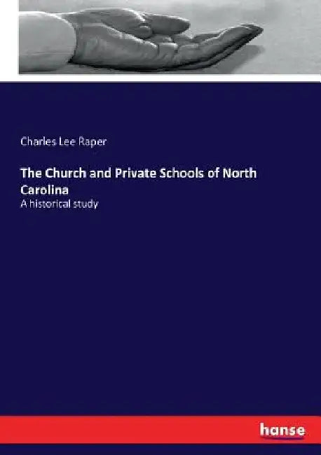 The Church and Private Schools of North Carolina: A historical study by Charles Lee Raper