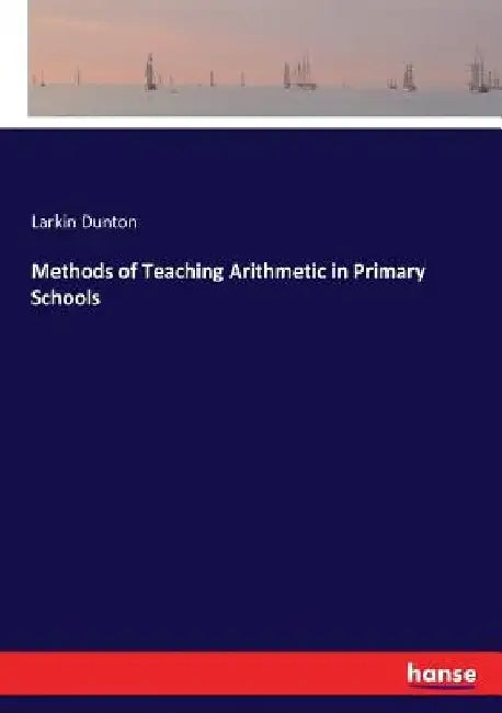 Methods of Teaching Arithmetic in Primary Schools by Larkin Dunton