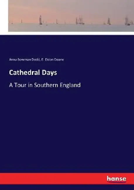 Cathedral Days: A Tour in Southern England by Anna Bowman Dodd