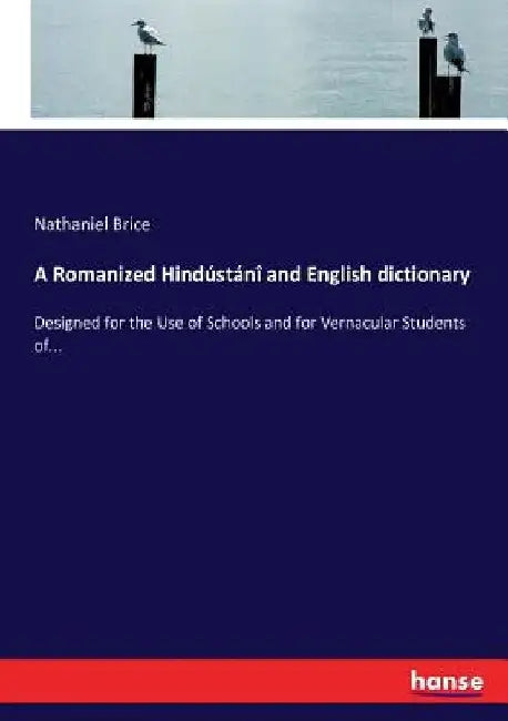 A Romanized Hindústáni and English dictionary: Designed for the use of Schools and for Vernacular Students by Nathaniel Brice
