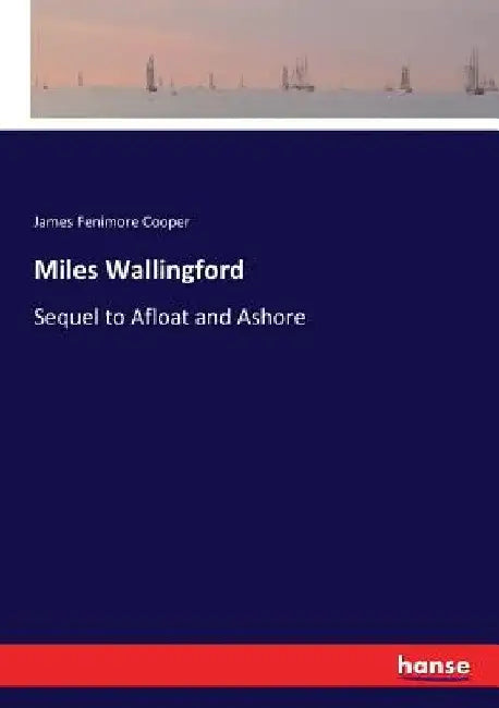 Miles Wallingford: Sequel to Afloat and Ashore by James Fenimore Cooper