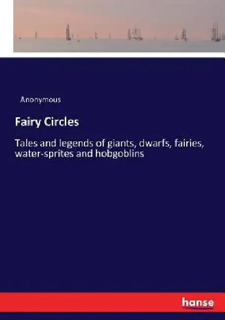 Fairy Circles: Tales and legends of giants, dwarfs, fairies, water-sprites and hobgoblins by Anonymous