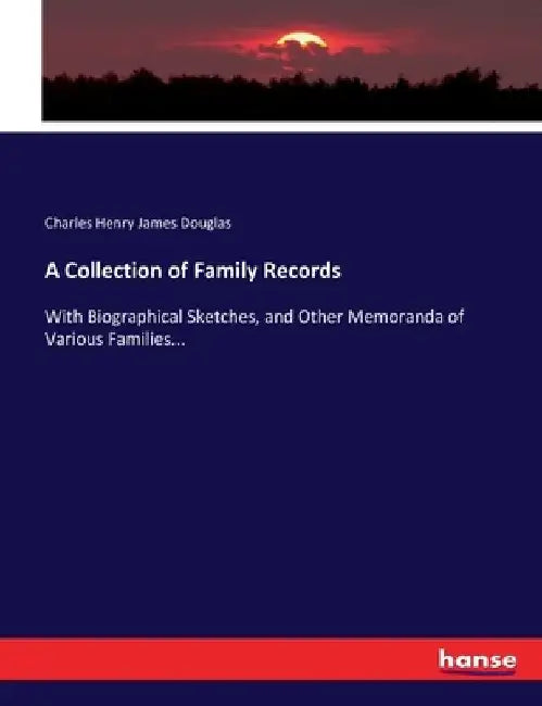 A Collection of Family Records: With Biographical Sketches, and Other Memoranda of Various Families... by Charles Henry James Douglas