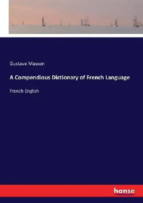 A Compendious Dictionary of French Language: French-English by Gustave Masson