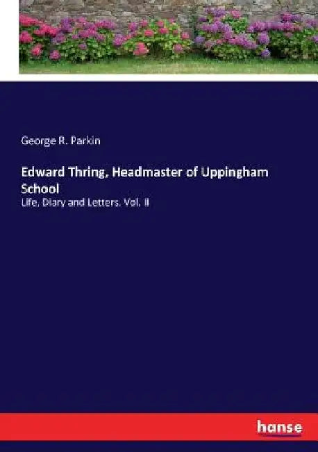 Edward Thring, Headmaster of Uppingham School: Life, Diary and Letters. Vol. II by George R. Parkin