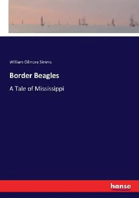 Border Beagles: A Tale of Mississippi by William Gilmore Simms
