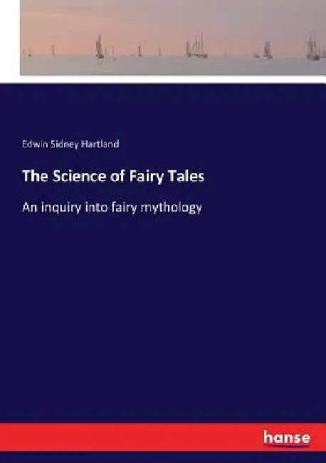 The Science of Fairy Tales: An inquiry into fairy mythology by Edwin Sidney Hartland