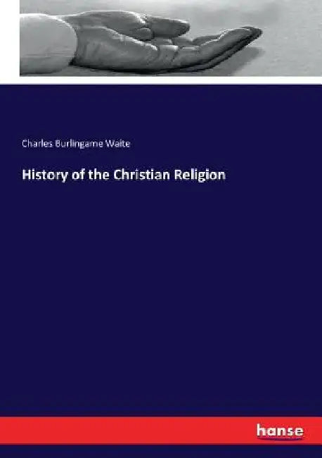 History of the Christian Religion by Charles Burlingame Waite
