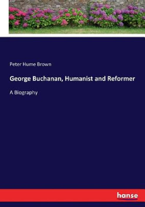George Buchanan, Humanist and Reformer: A Biography by Peter Hume Brown