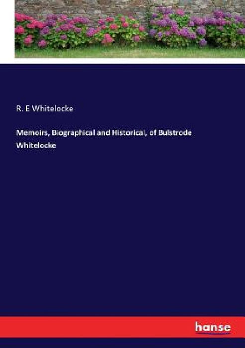 Memoirs, Biographical and Historical, of Bulstrode Whitelocke by R. E. Whitelocke