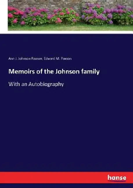 Memoirs of the Johnson family: With an Autobiography by Ann J. Johnson Paxson