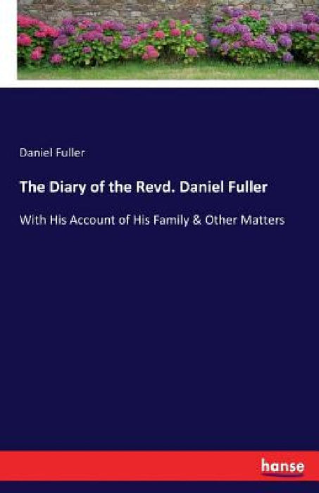 The Diary of the Revd. Daniel Fuller: With His Account of His Family & Other Matters by Daniel Fuller