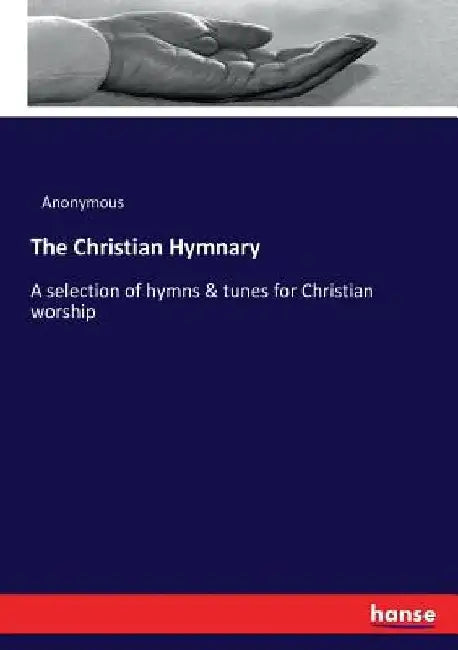The Christian Hymnary: A selection of hymns & tunes for Christian worship by Anonymous