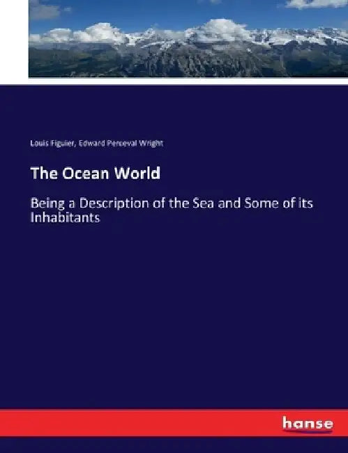 The Ocean World: Being a Description of the Sea and Some of its Inhabitants by Louis Figuier