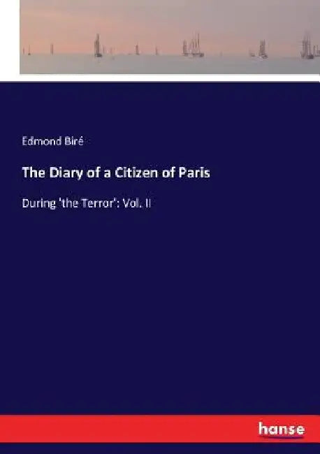 The Diary of a Citizen of Paris: During 'the Terror': Vol. II by Edmond Biré