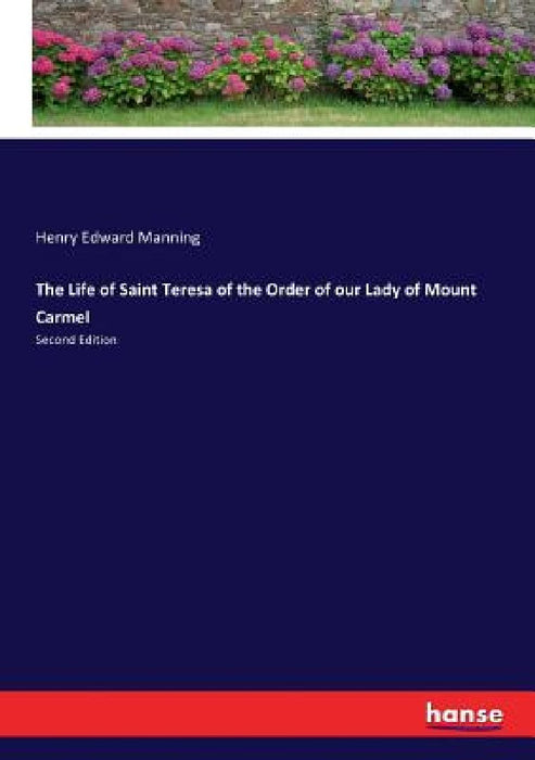 The Life of Saint Teresa of the Order of our Lady of Mount Carmel: Second Edition by Henry Edward Manning