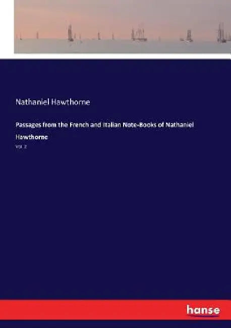 Passages from the French and Italian Note-Books of Nathaniel Hawthorne: Vol. 2 by Nathaniel Hawthorne