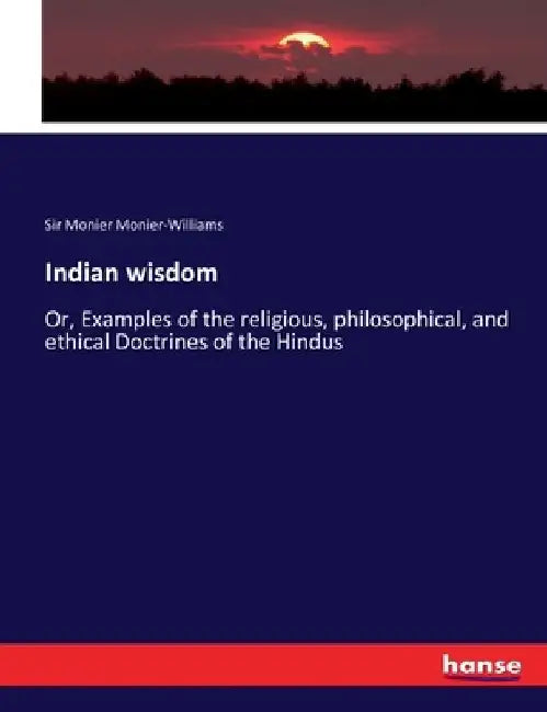 Indian wisdom: Or, Examples of the religious, philosophical, and ethical Doctrines of the Hindus by Monier Monier-Williams